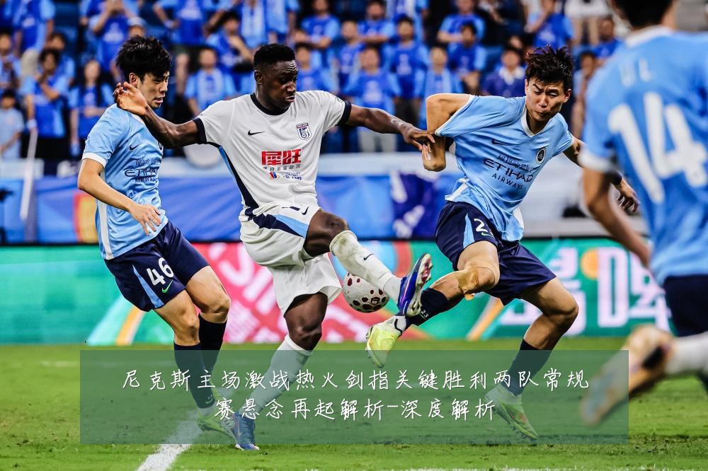 尼克斯主场激战热火剑指关键胜利两队常规赛悬念再起解析-深度解析