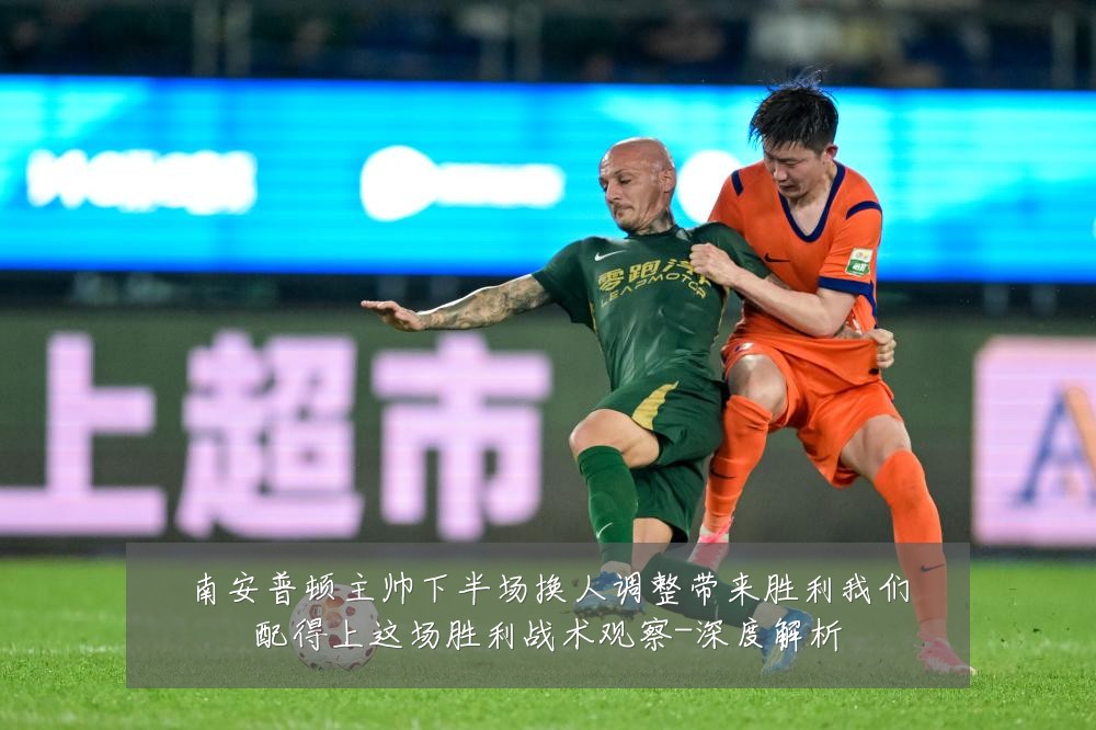 南安普顿主帅下半场换人调整带来胜利我们配得上这场胜利战术观察-深度解析